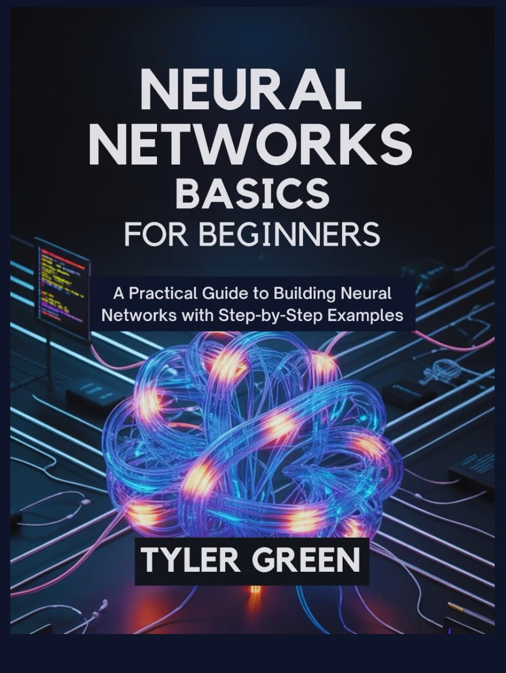 Neural Networks Basics For Beginners: A Practical Guide to Building Neural Networks with Step-by-Step Examples