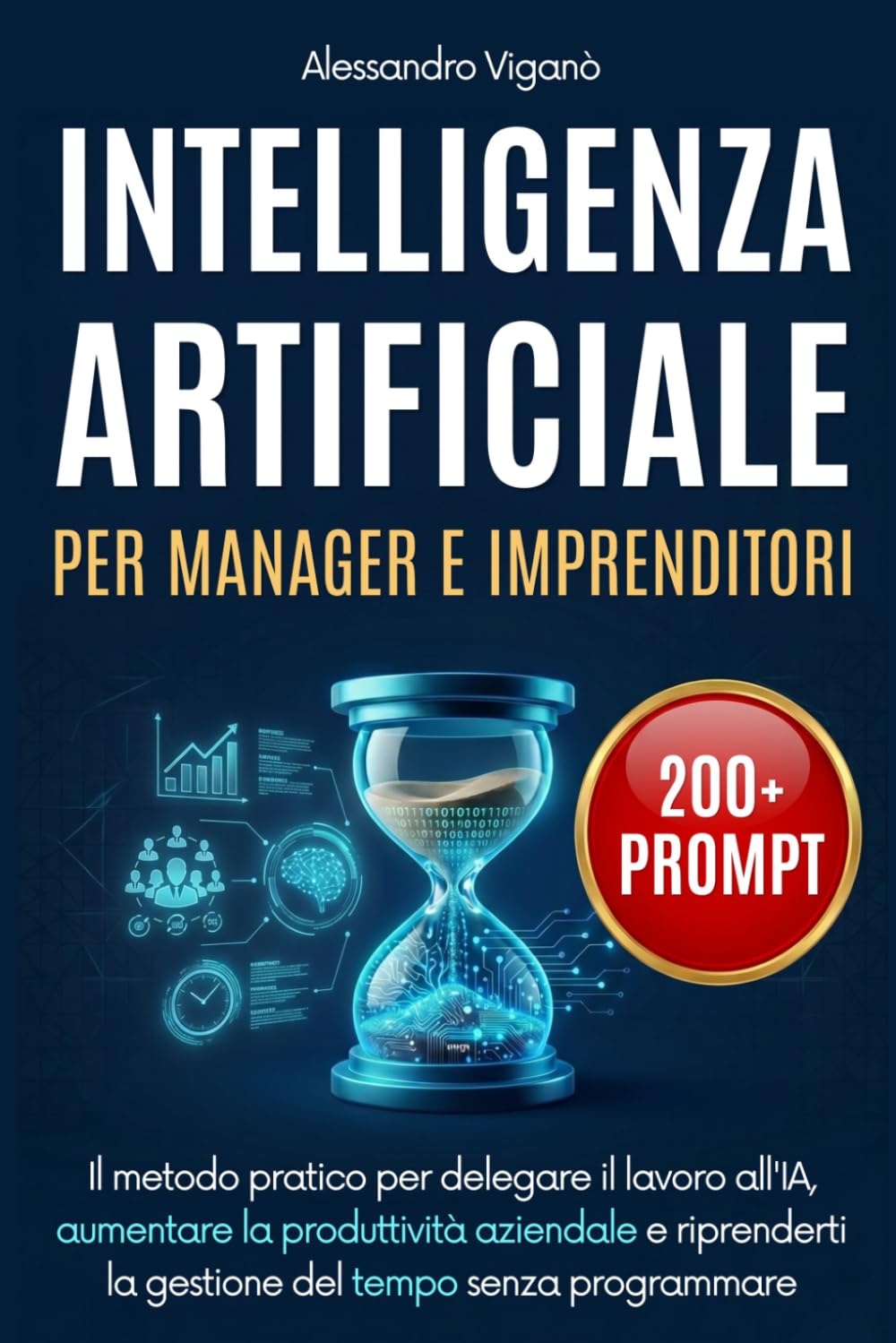Intelligenza Artificiale per Manager e Imprenditori: Il metodo pratico per delegare il lavoro all'IA, aumentare la produttività aziendale e riprenderti la gestione del tempo senza programmare