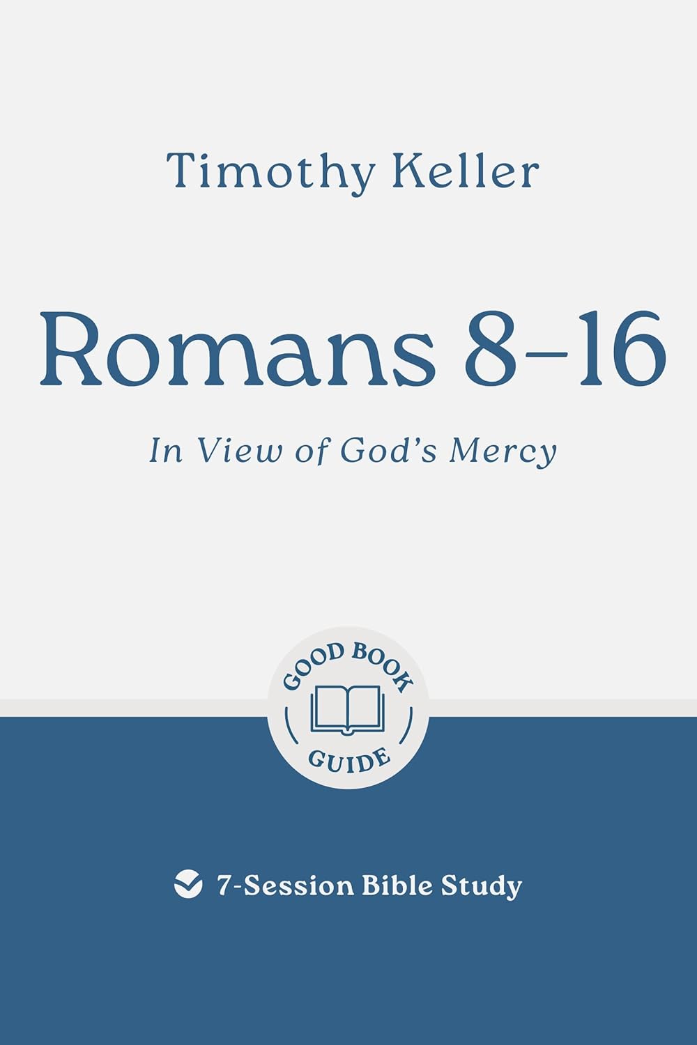 Romans 8–16: In View of God's Mercy: 7-Session Bible Study (Easy-to-use Bible-study workbook with discussion questions and Leader’s Guide included, great for small groups) (Good Book Guides)