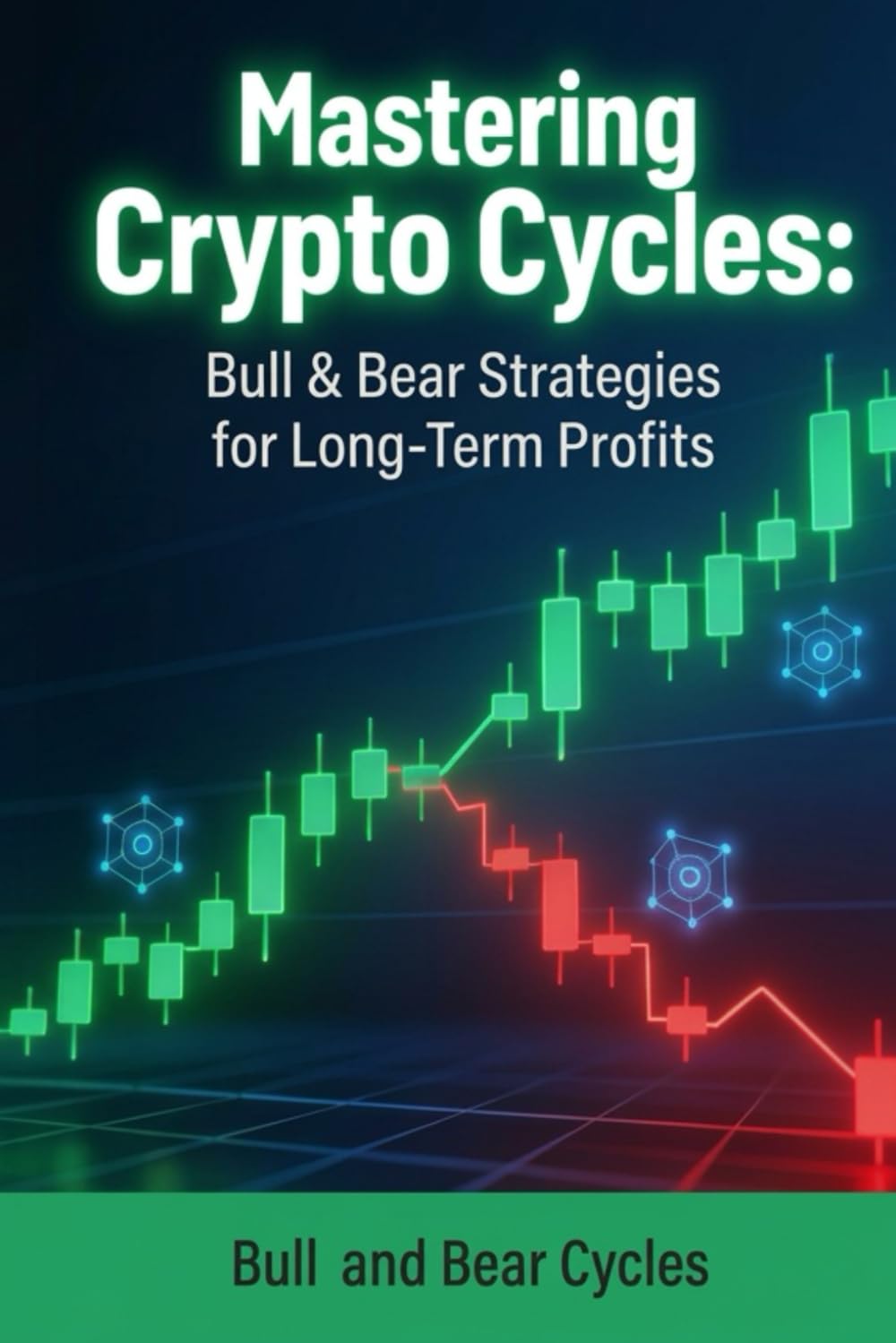 MASTERING CRYPTO CYCLES: BULL & BEAR STRATEGIES FOR LONG-TERM PROFITS (Crypto Mastery Series)