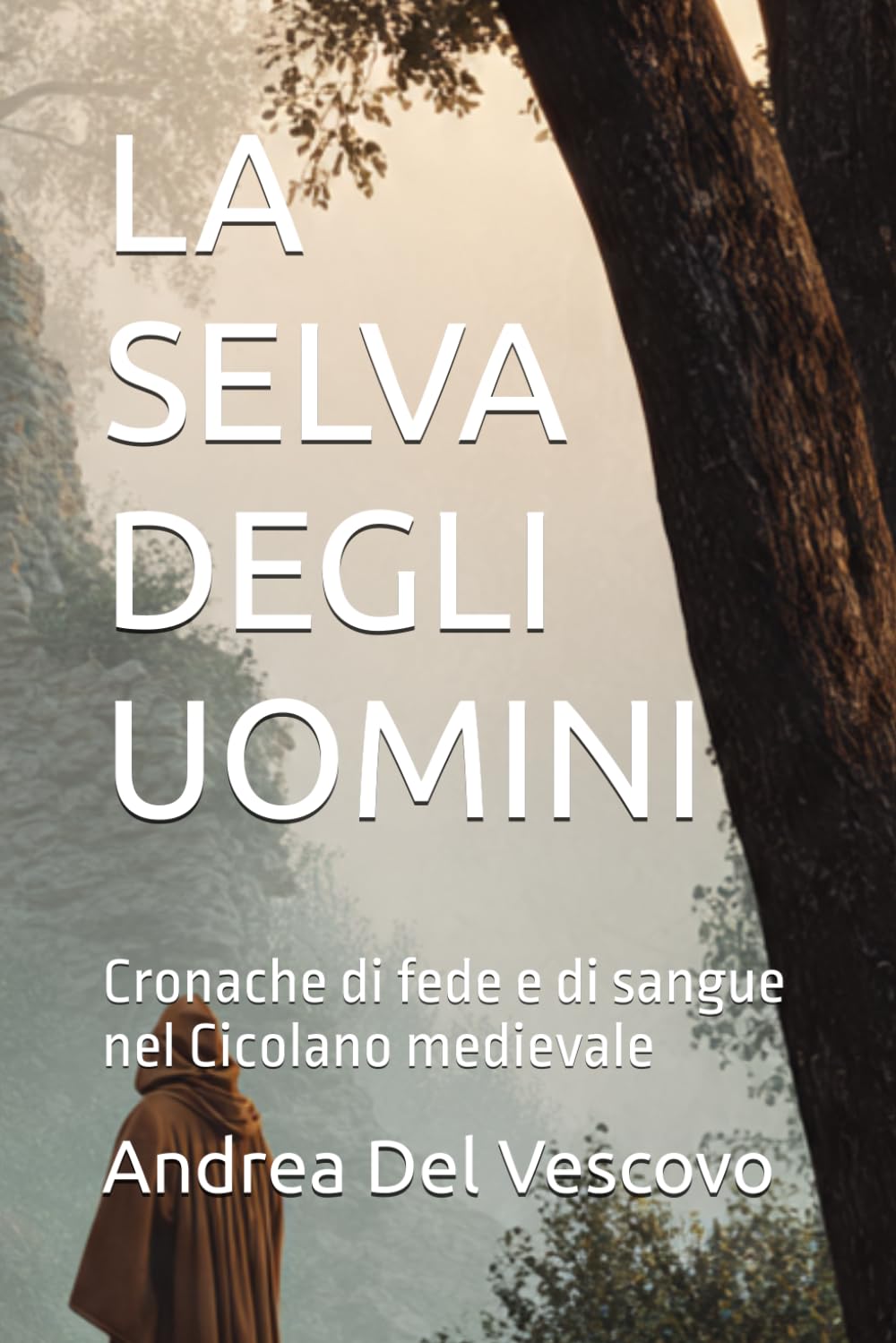 LA SELVA DEGLI UOMINI: Cronache di fede e di sangue nel Cicolano medievale