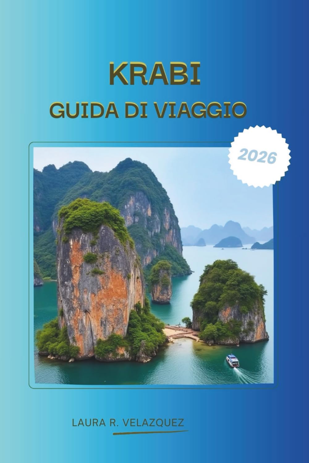 KRABI GUÍA DE VIAJE 2026: El Compañero de Viaje Completo de Krabi, Tailandia 2026: itinerarios expertos, guías de viaje insulares, mejores playas, hoteles, cultura local, (Incluye mapa)