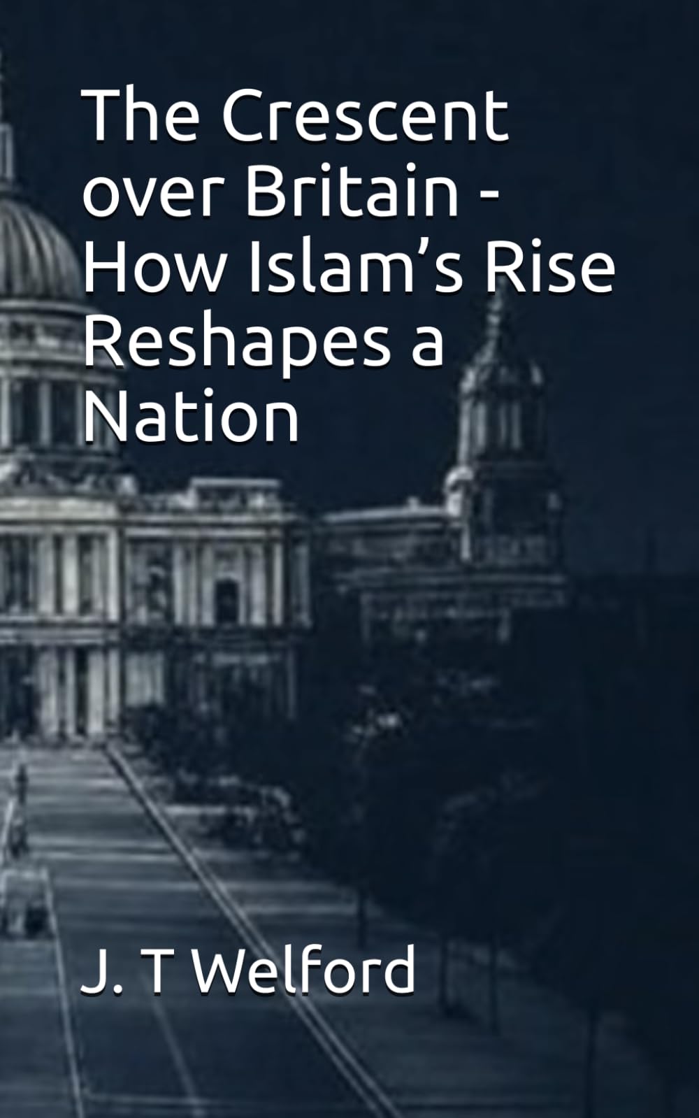 The Crescent over Britain - How Islam’s Rise Reshapes a Nation