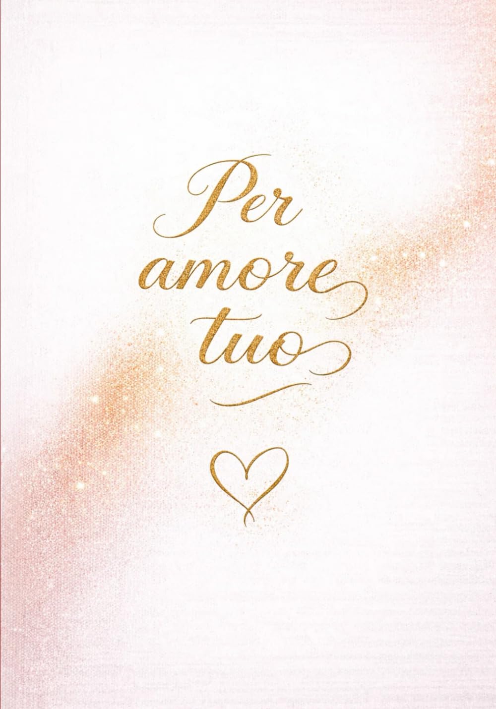Per amore tuo: Un dono d’amore per esprimere ciò che spesso resta non detto
