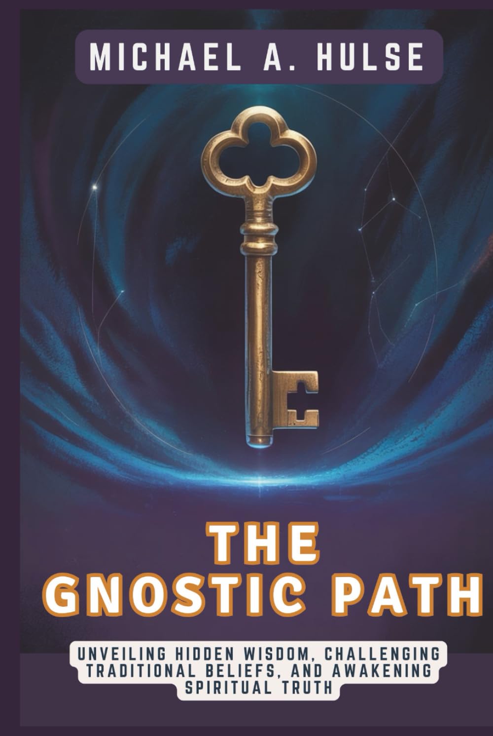 THE GNOSTIC PATH - Rediscovering the True Teachings of Jesus: Unveiling Hidden Wisdom, Challenging Traditional Beliefs, and Awakening Spiritual Truth