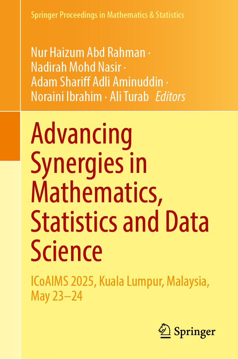 Advancing Synergies in Mathematics, Statistics and Data Science: ICoAIMS 2025, Kuala Lumpur, Malaysia, May 23–24 (Springer Proceedings in Mathematics & Statistics, 564)