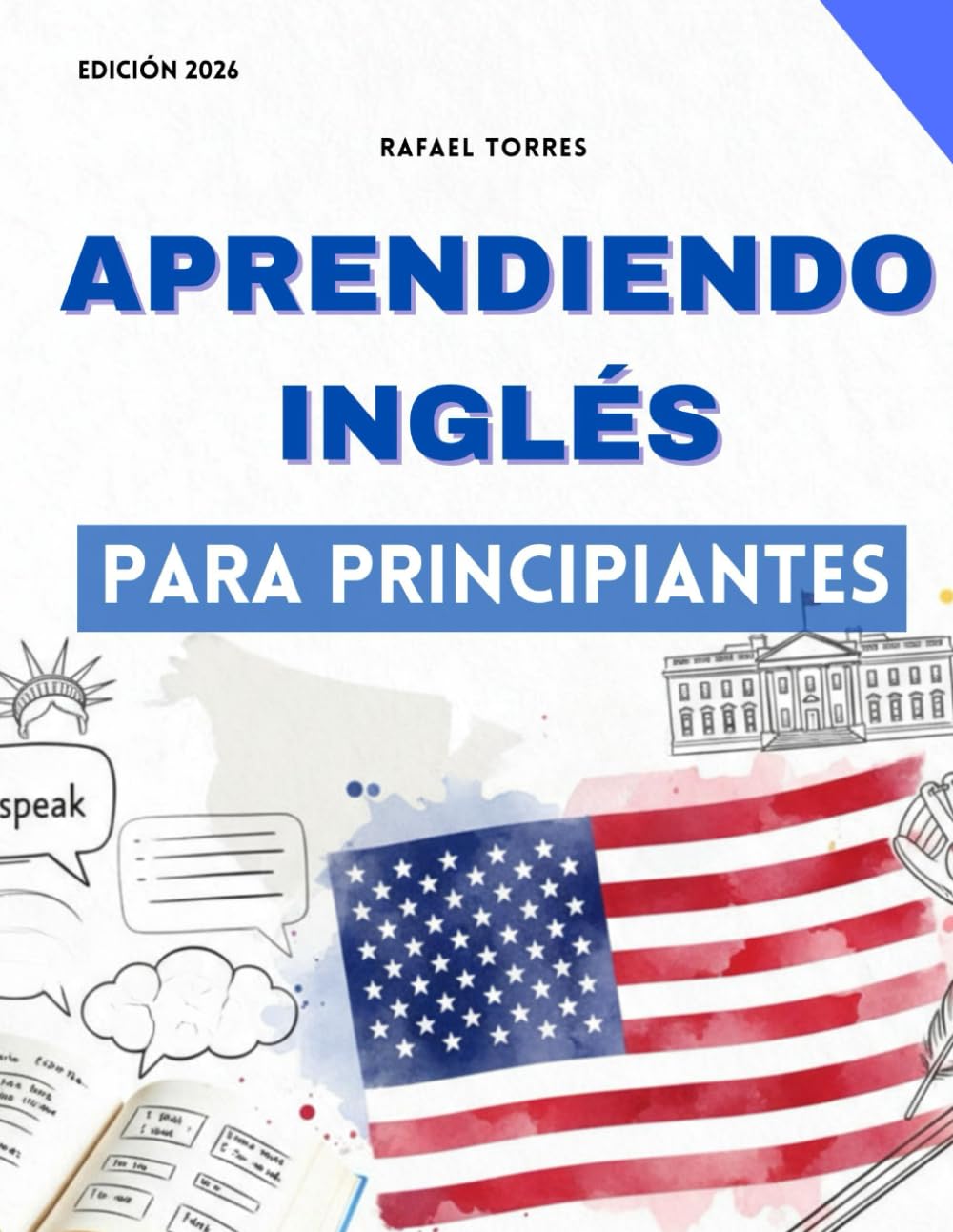 Aprendiendo Inglés para Principiantes: Una Guía Completa Paso a Paso para Hablar y Entender el Inglés Americano con Fluidez Rápidamente