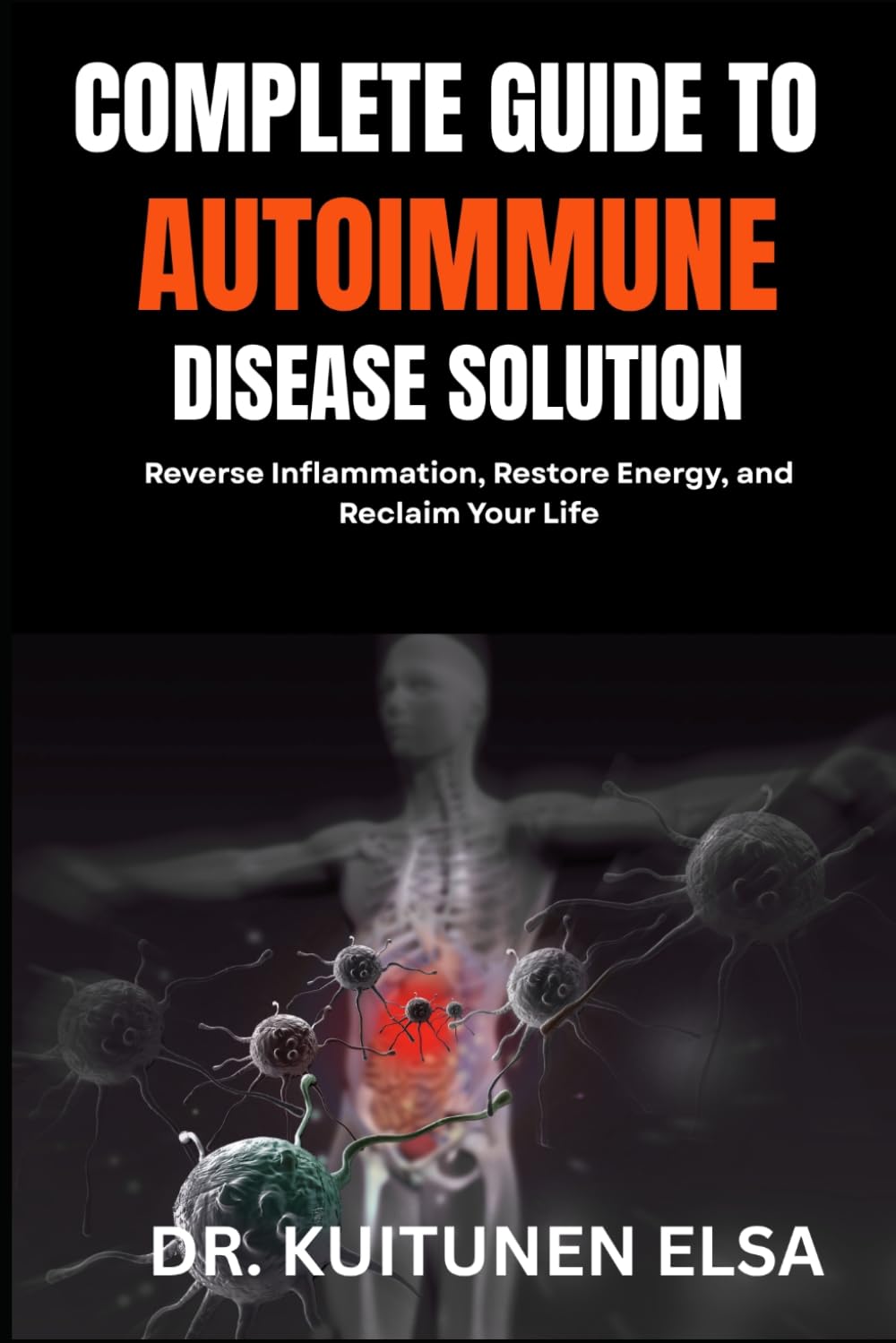 COMPLETE GUIDE TO AUTOIMMUNE DISEASE SOLUTION: Reverse Inflammation, Restore Energy, and Reclaim Your Life