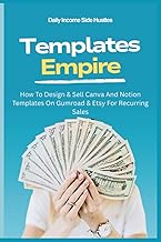 Templates Empire: How To Design & Sell Canva And Notion Templates On Gumroad & Etsy For Recurring Sales (PASSIVE INCOME MASTERY PACK)