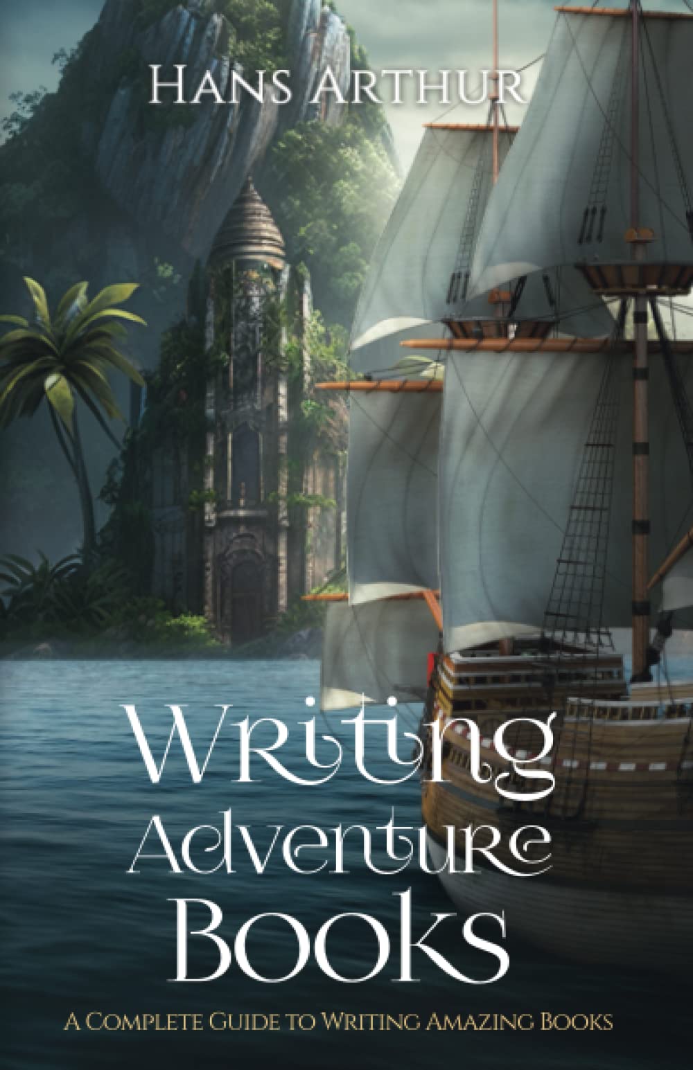 Writing Adventure Books: A Complete Guide To Writing Amazing Books (Writing Series)