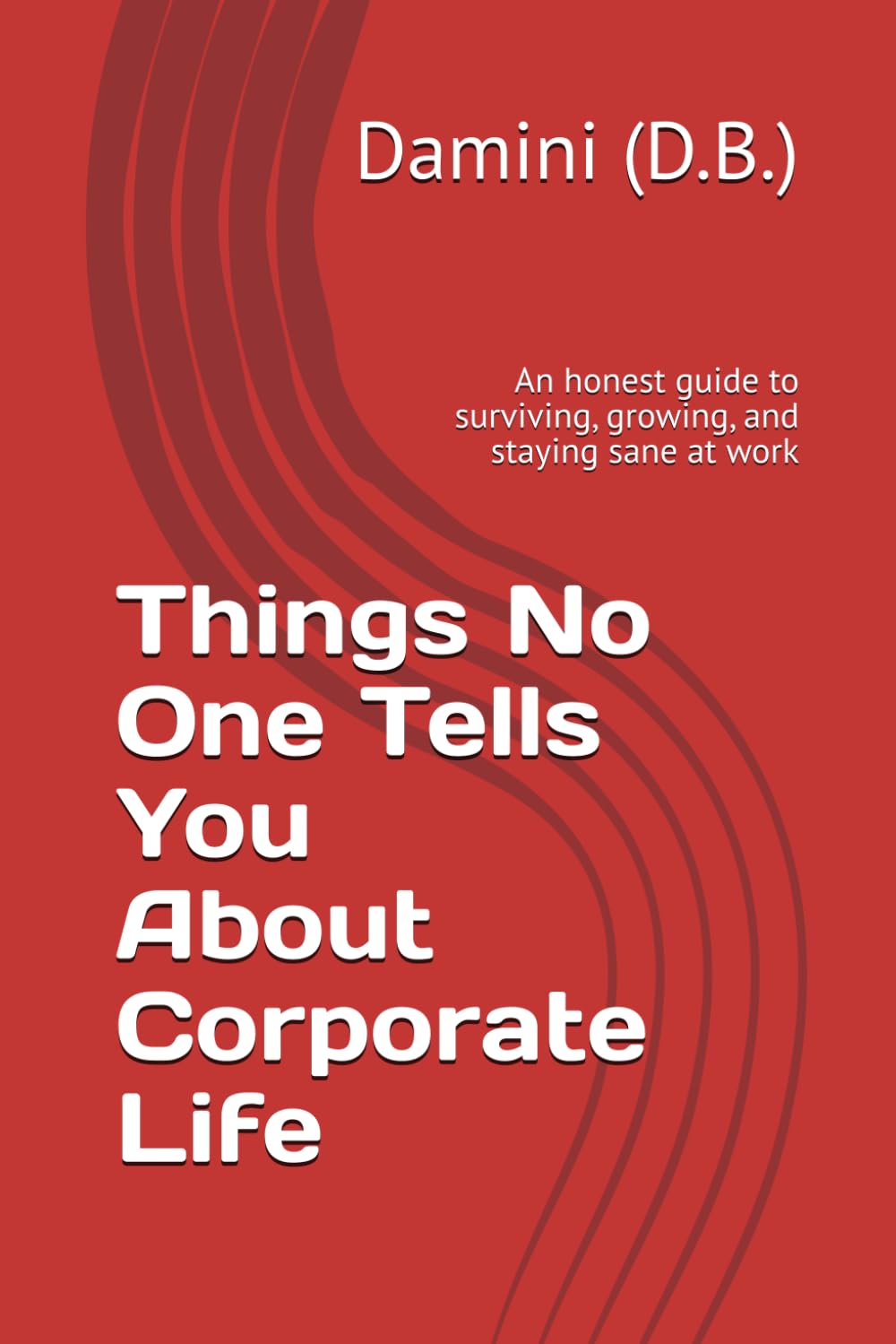 Things No One Tells You About Corporate Life: An honest guide to surviving, growing, and staying sane at work