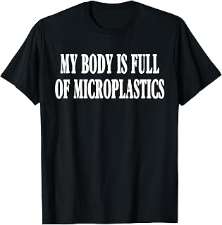 My Body Is Full Of Microplastics T-Shirt