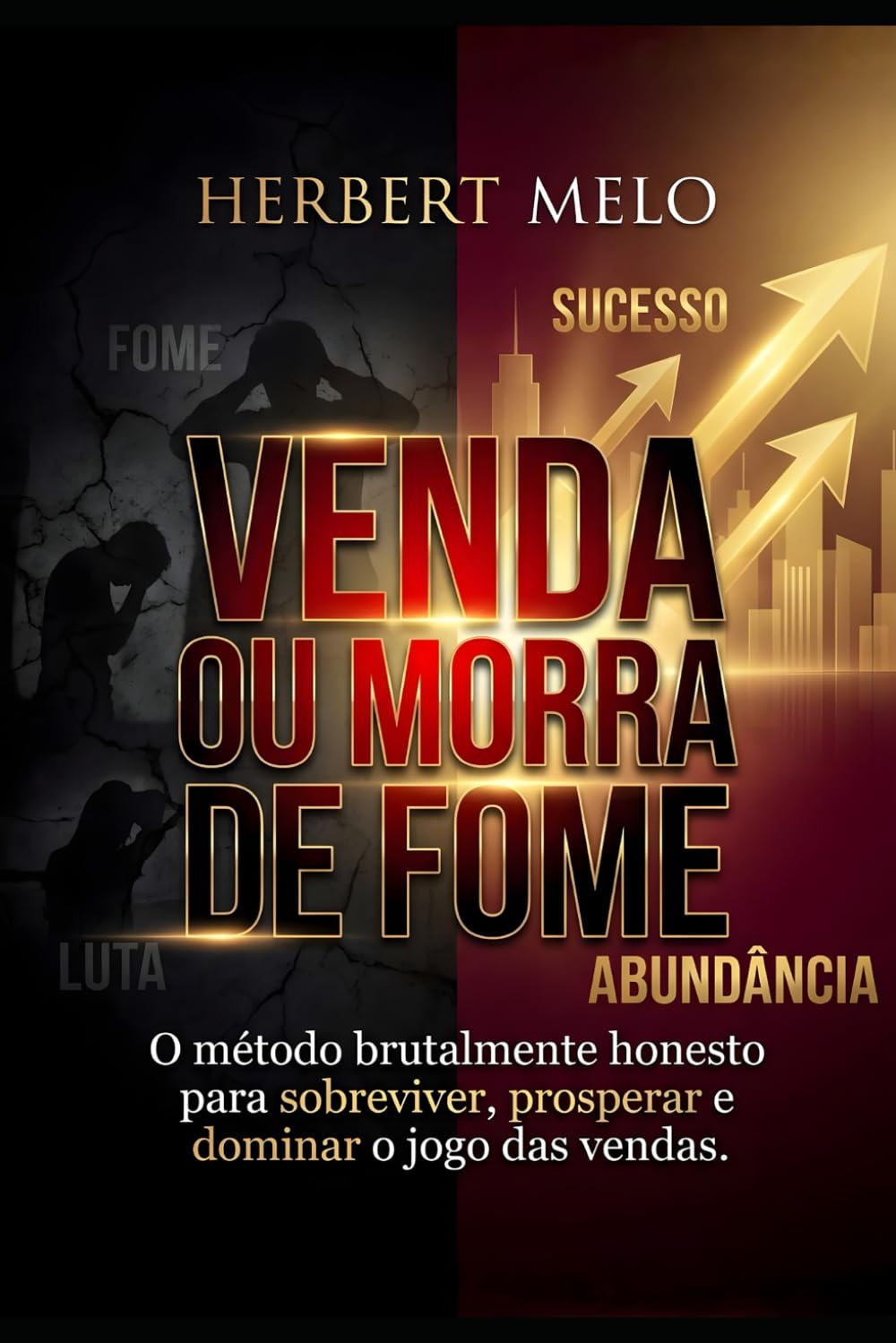 Venda ou Morra de Fome: O método brutalmente honesto para sobreviver, prosperar e dominar o jogo das vendas