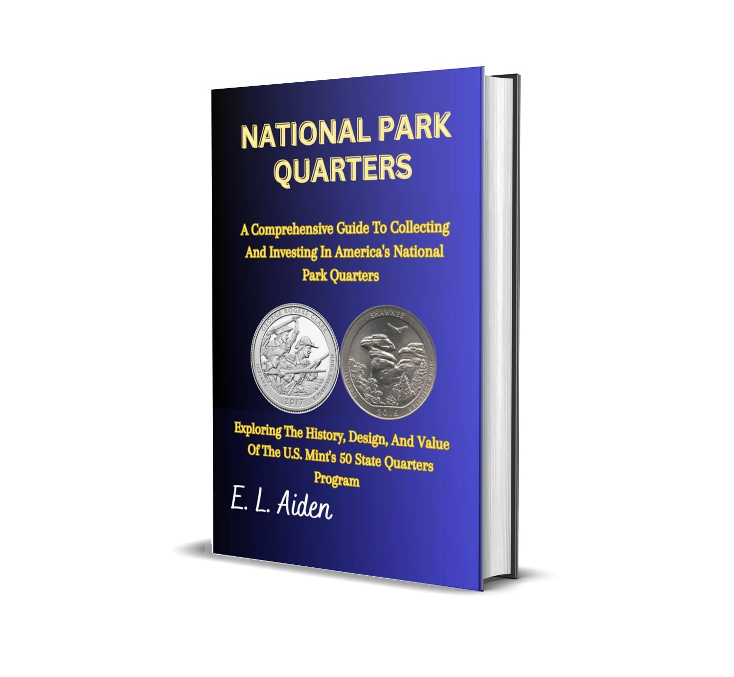 NATIONAL PARK QUARTERS: A Comprehensive Guide To Collecting And Investing In America's National Park Quarters: Exploring The History, Design, And Value Of The U.S. Mint's 50 State Quarters Program