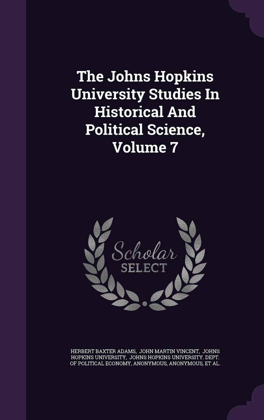 The Johns Hopkins University Studies in Historical and Political Science, Volume 7