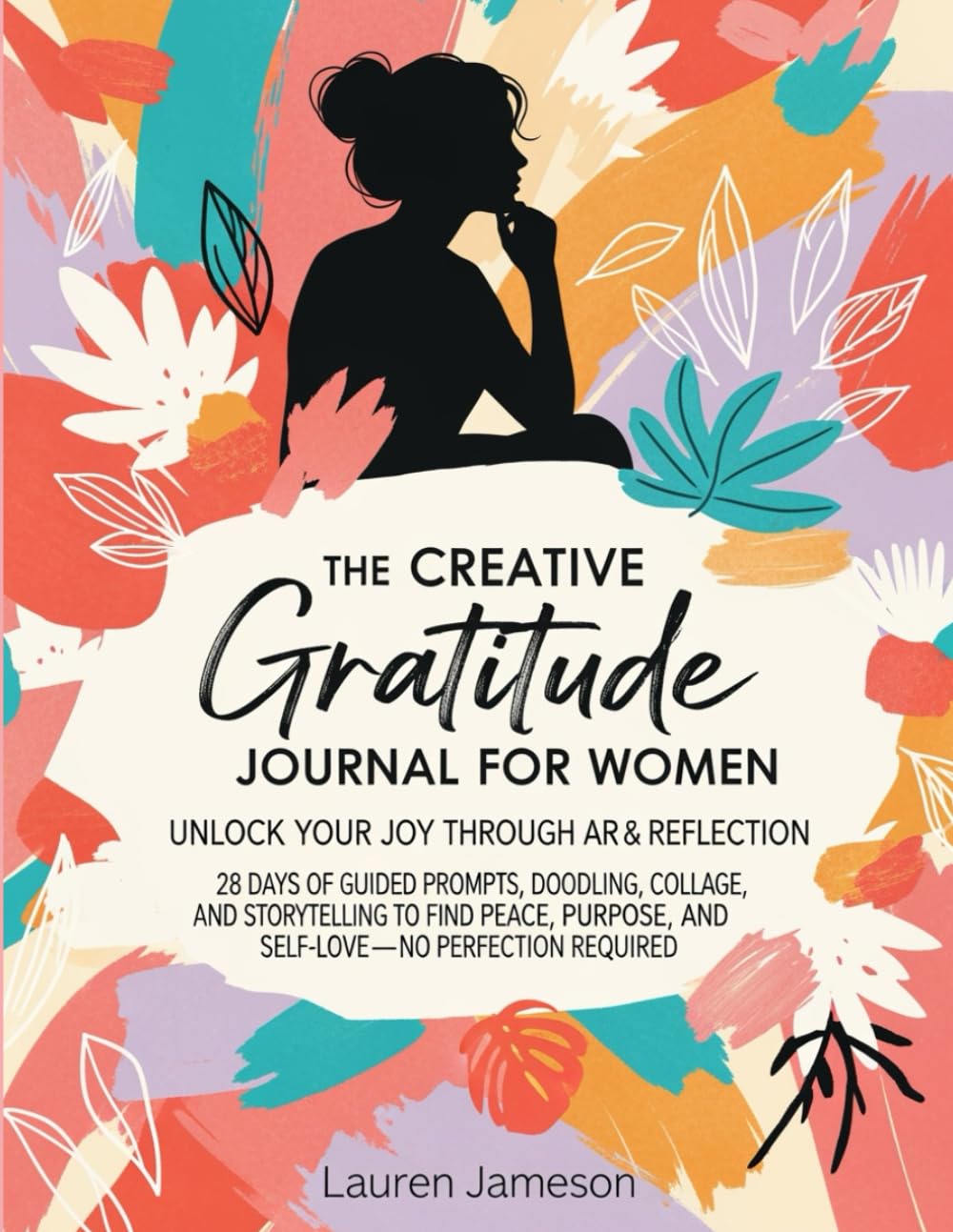 The Creative Gratitude Journal for Women: Unlock Your Joy Through Art & Reflection