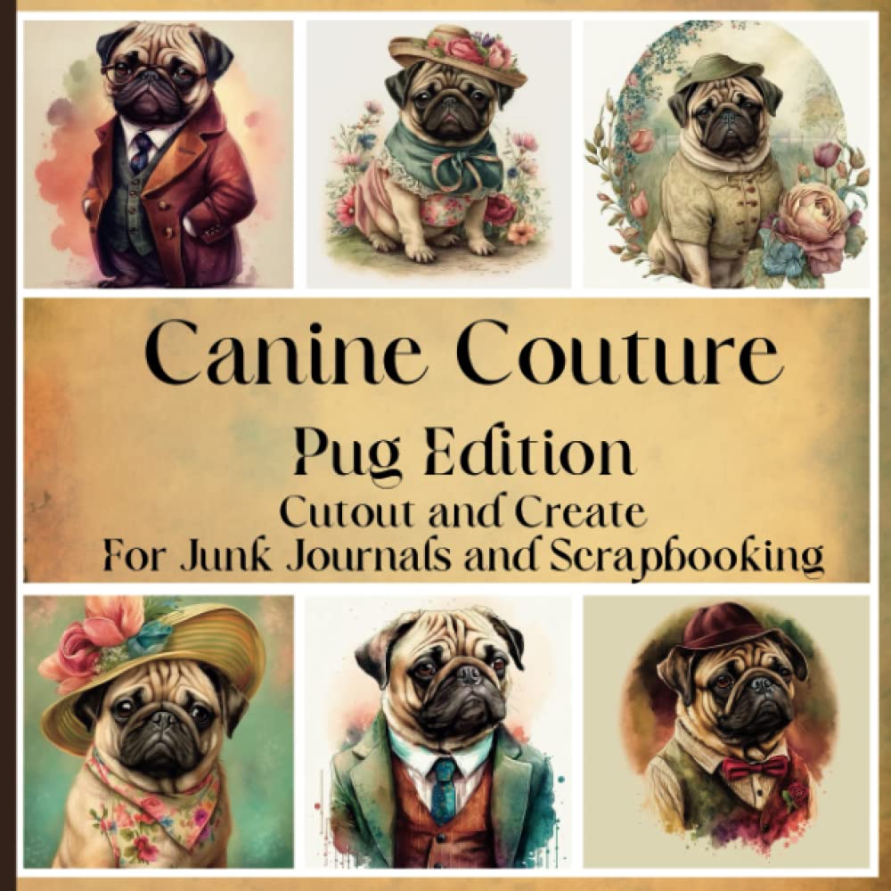 Canine Couture Pug Edition: A Book For Junk Journaling And Scrapbooking Single Side Pages Cut out And Create 8.5"x8.5"