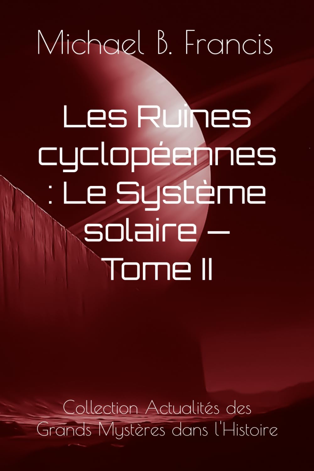 Les Ruines cyclopéennes : Le Système solaire — Tome II: Sur les traces des bâtisseurs oubliés du ciel (Actualités des Grands Mystères dans l’Histoire)