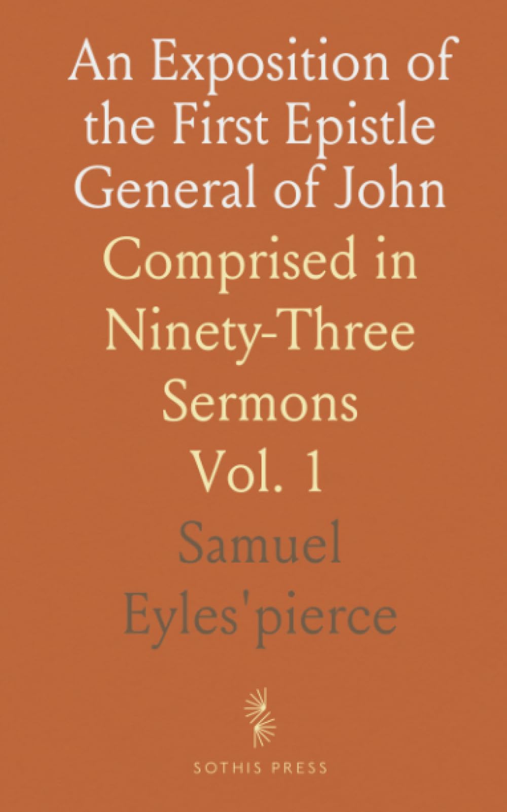 An Exposition of the First Epistle General of John: Comprised in Ninety-Three Sermons