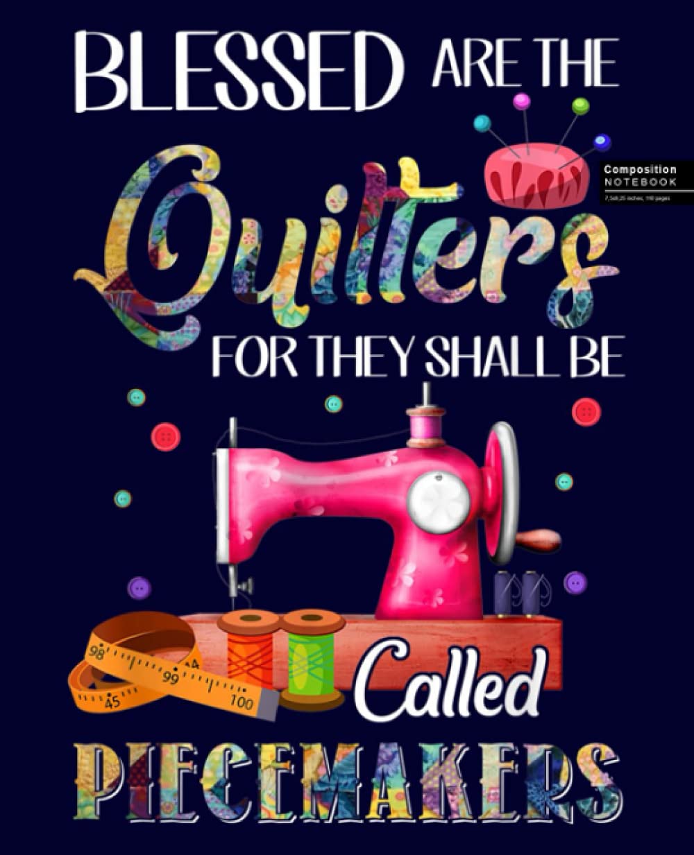 Blessed Are Quilters For Called Piecemakers Sewing Quilting Composition Notebook: Quilters Notebook, Gift for Quilter, Sewer Presents, Quilt Pattern ... 120 Wide Ruled Pages Journal Diary