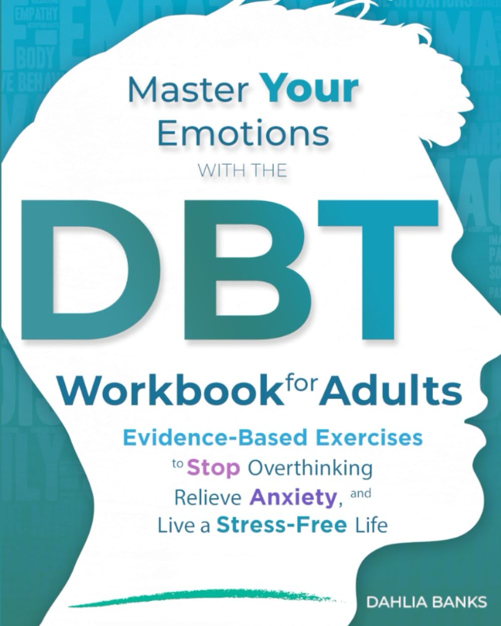 Master Your Emotions with The DBT Workbook for Adults: Evidence-Based Exercises to Stop Overthinking, Relieve Anxiety, and Live a Stress-Free Life