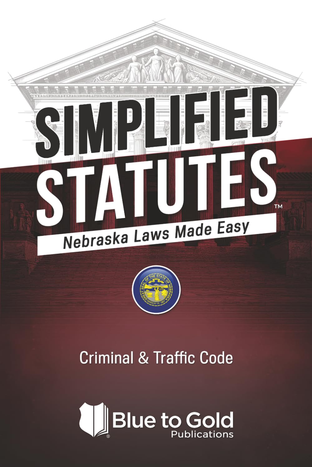Simplified Statutes: Nebraska Laws Made Easy: Criminal & Traffic Code