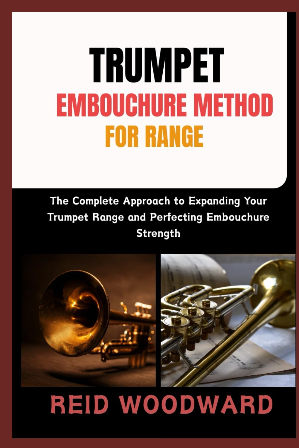 TRUMPET EMBOUCHURE METHOD FOR RANGE: “The Complete Approach to Expanding Your Trumpet Range and Perfecting Embouchure Strength