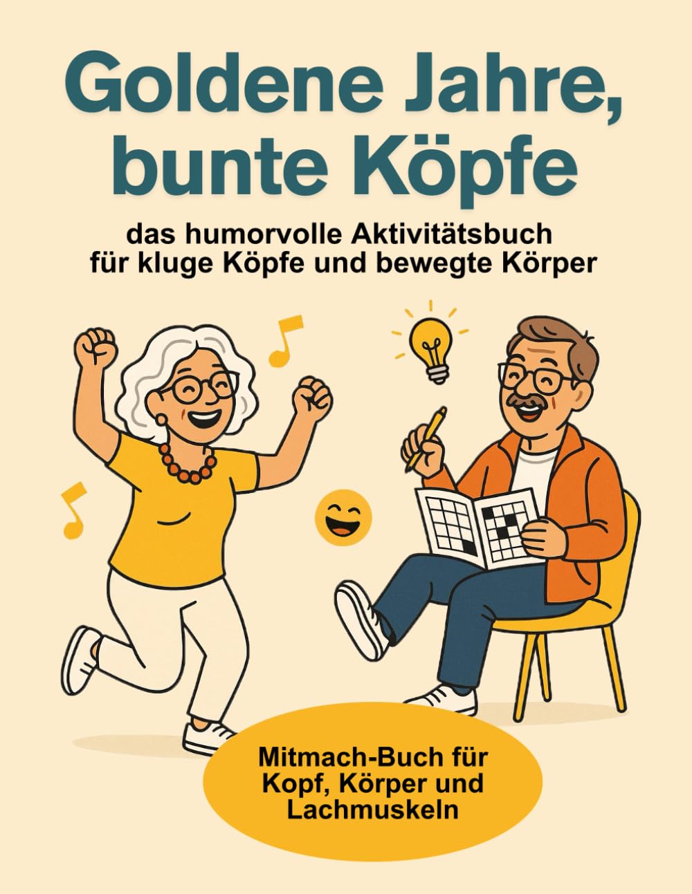 Goldene Jahre, bunte Köpfe: das humorvolle Aktivitätsbuch für kluge Köpfe und bewegte Körper - Mit Rätseln, Bewegungsideen, Gedächtnistraining und ... für Senioren und Seniorinnen