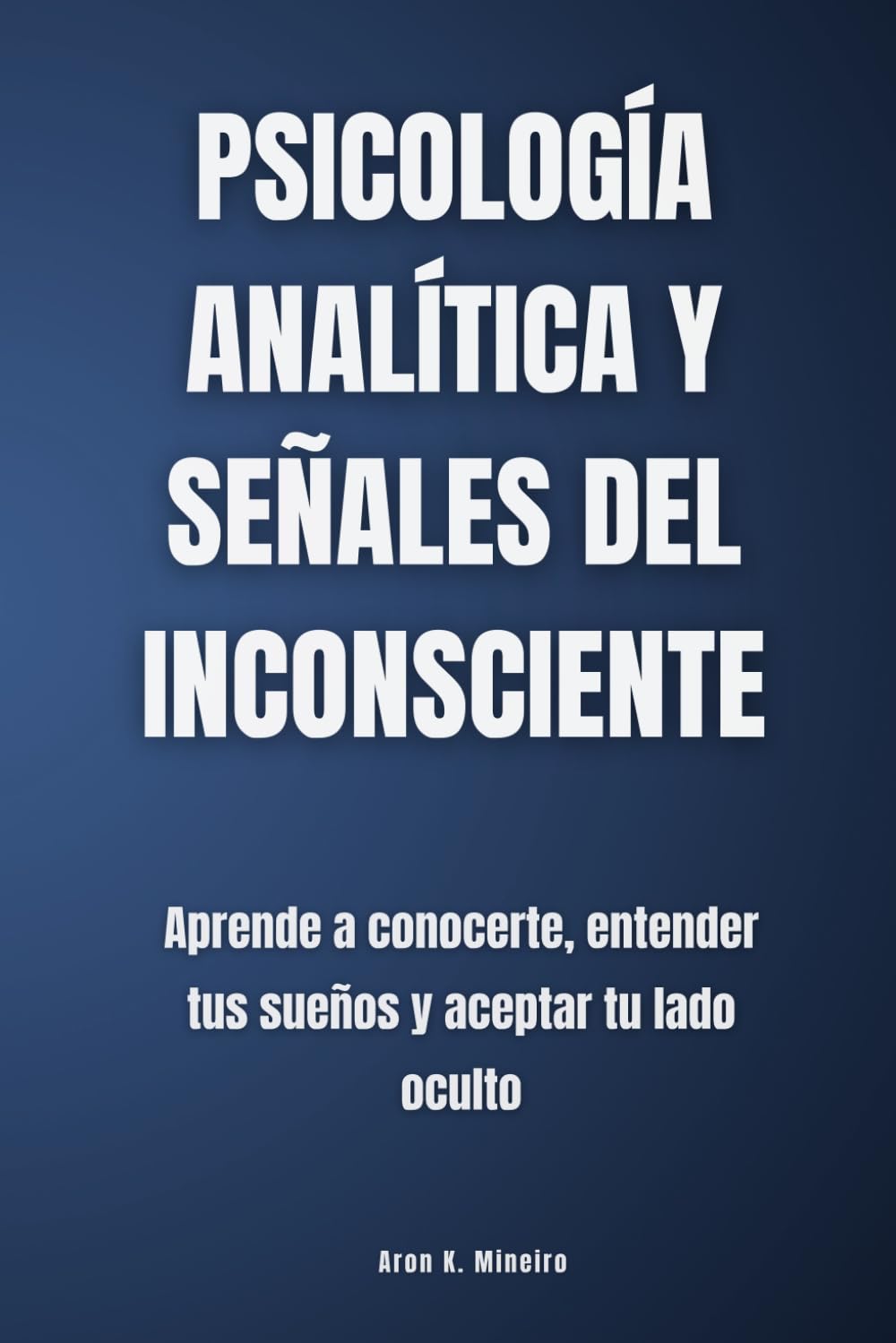 Psicología analítica y señales del inconsciente: Aprende a conocerte, entender tus sueños y aceptar tu lado oculto