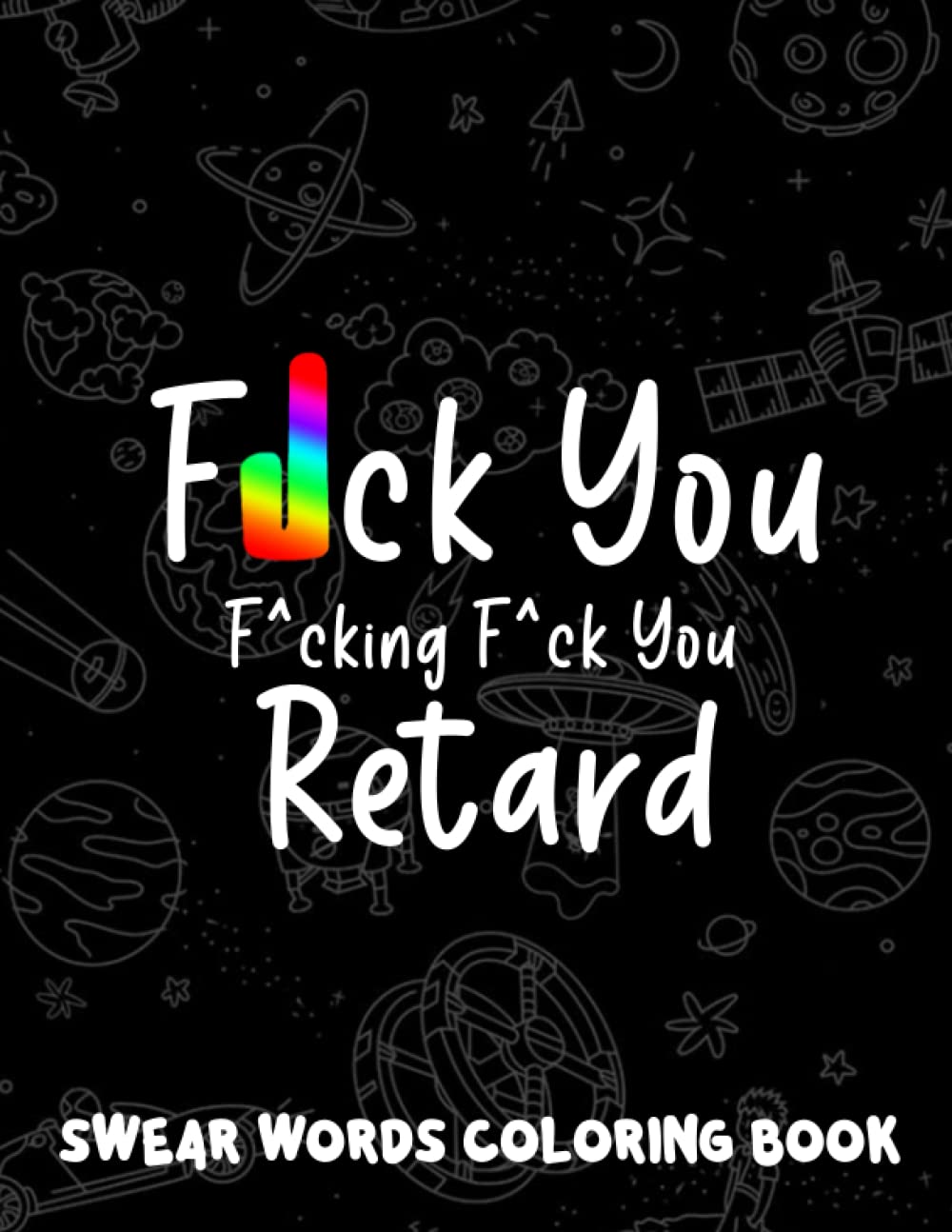 F*ck You F*cking F*ck You Retard Swear Words Coloring Book: Wonderful Collection Of Painting Pages For Adults Including Stunning Illustrations