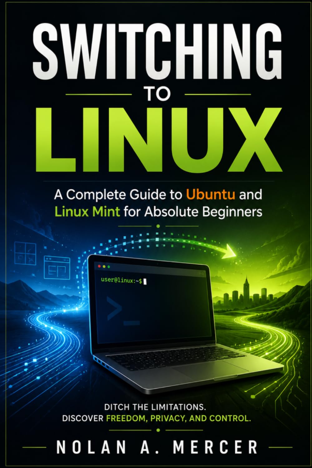 SWITCHING TO LINUX: A Complete Guide to Ubuntu and Linux Mint for Absolute Beginners