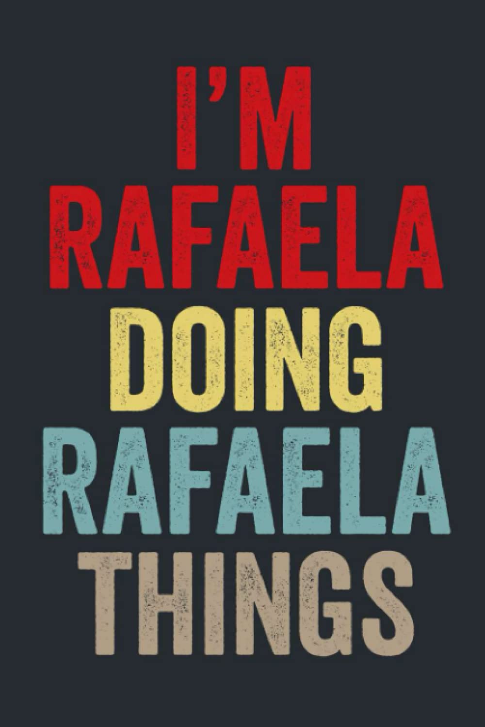 I'M Rafaela Doing Rafaela Things: Personalized Name Lined Journal for Rafaela Diary Notebook | Writing Pad with 120 Pages 6x9 Inches
