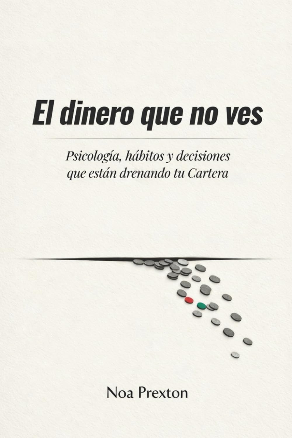 El Dinero Que No Ves: Psicología, Hábitos Y Decisiones Que Están Drenando Tu Cartera