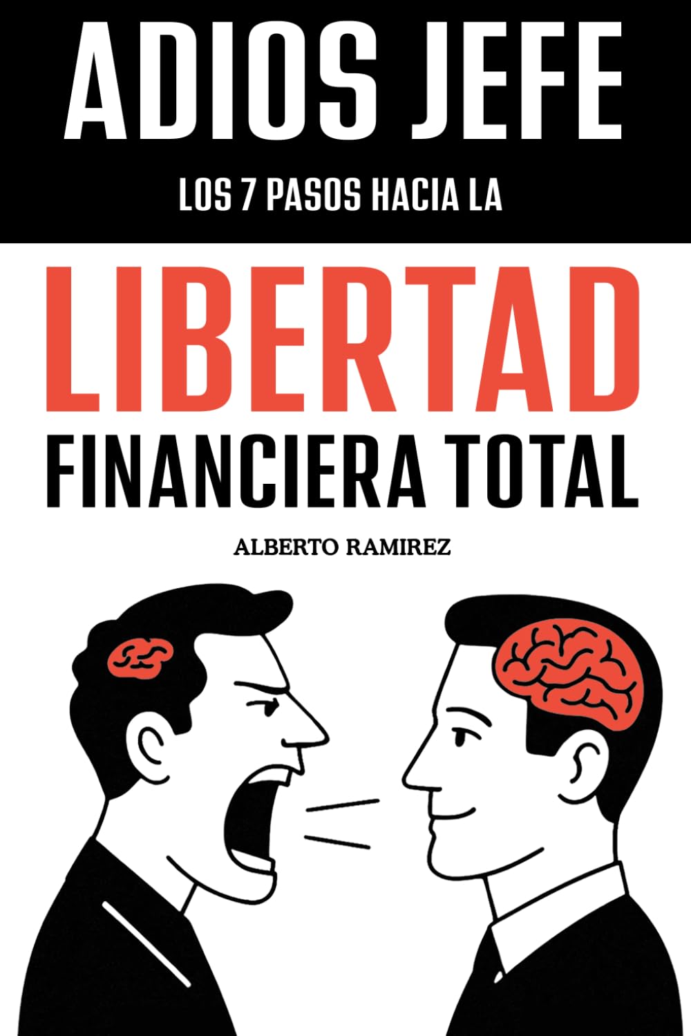 Adiós Jefe: Los 7 pasos hacia la Libertad Financiera Total: Aprende cómo hacerte rico sin esperar a la jubilación