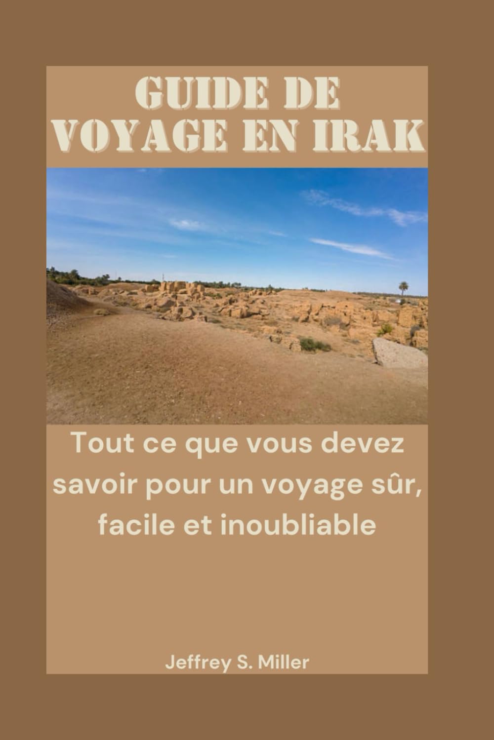 GUIDE DE VOYAGE EN IRAK: Tout ce que vous devez savoir pour un voyage sûr, facile et inoubliable