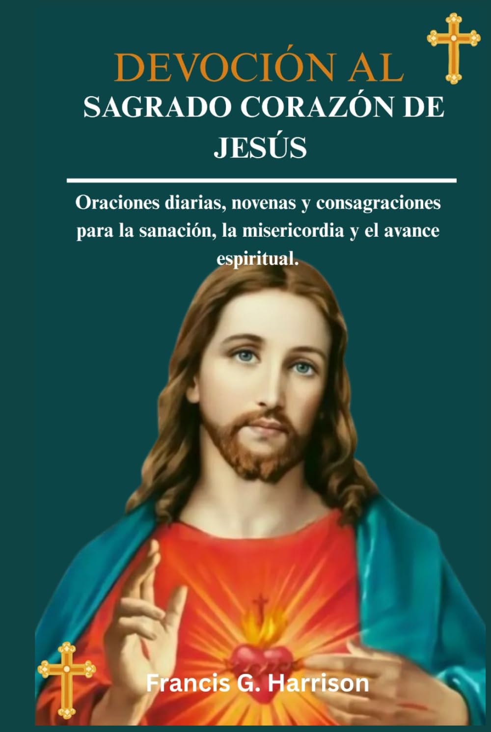 DEVOCIÓN AL SAGRADO CORAZÓN DE JESÚS: Oraciones diarias, novenas y consagraciones para la sanación, la misericordia y el avance espiritual.