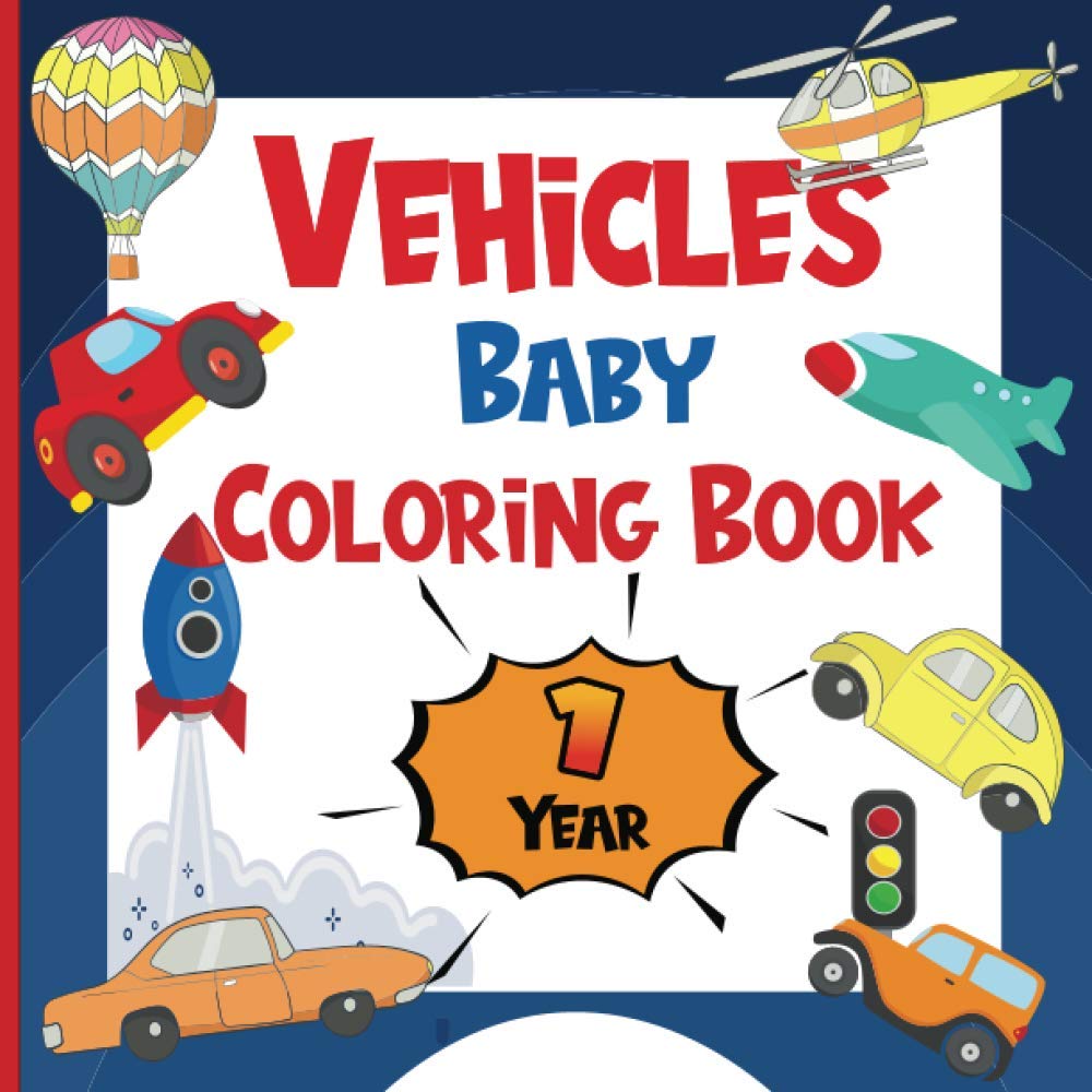 Vehicles Baby Coloring Book 1 Year: My First Coloring Book Vehicles Ages 1+ , Toddler Coloring Book with 45 vehicles ...Cars and Planes and ... Boys & Girls, (My First Big Book of Coloring)
