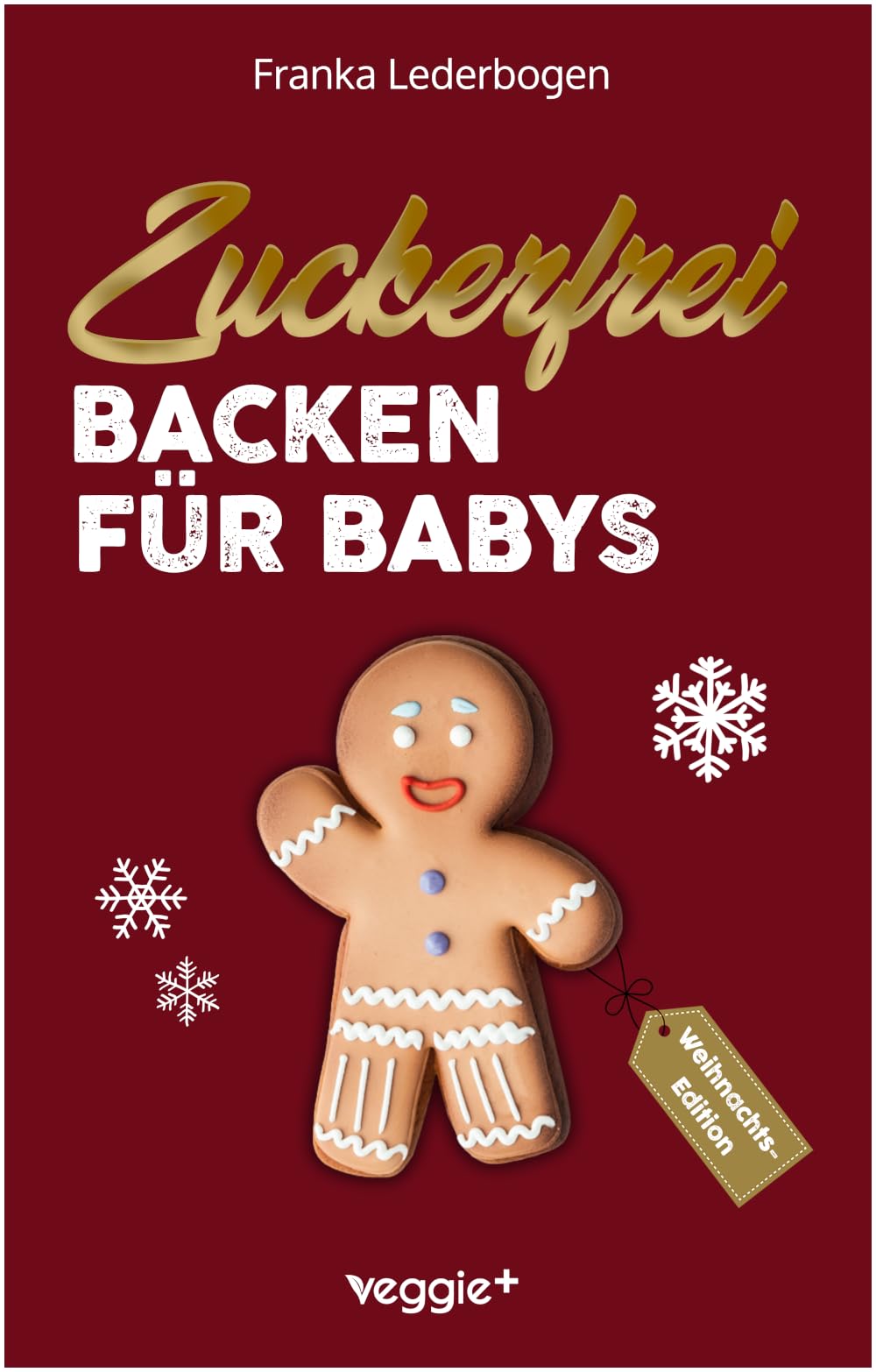 Zuckerfrei Backen für Babys (Weihnachtsedition) – Das große Backbuch mit weihnachtlichen Rezepten ohne Zucker speziell für Babys und Kleinkinder