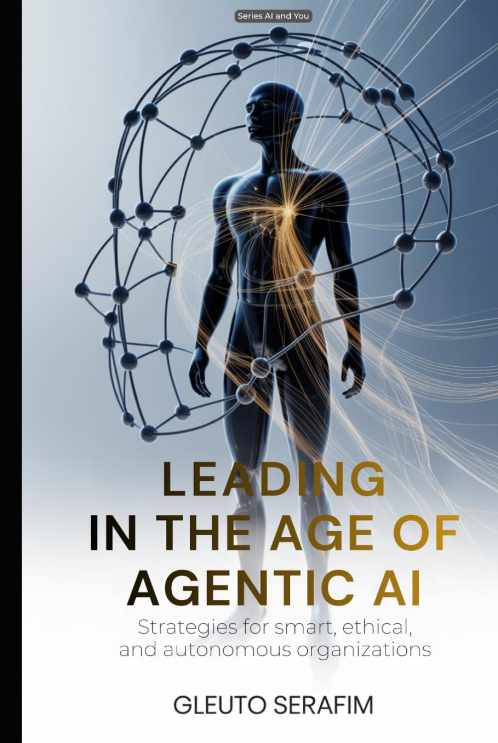 Leading in the Age of Agentic AI: Strategies for smart, ethical, and autonomous organizations (AI and You)
