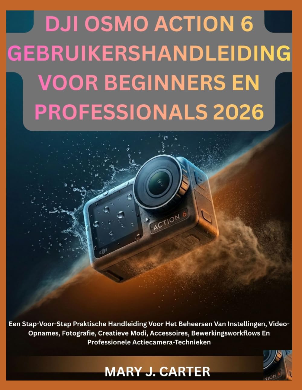 DJI OSMO ACTION 6 GEBRUIKERSHANDLEIDING VOOR BEGINNERS EN PROFESSIONALS 2026: Een Stap-Voor-Stap Praktische Handleiding Voor Het Beheersen Van ... Bewerkingsworkflows En Professionele Actie