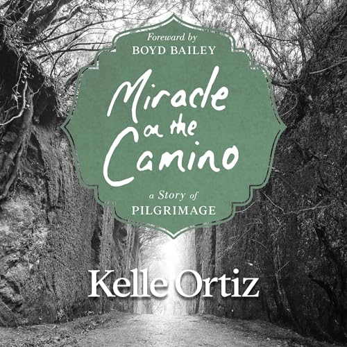 Miracle on the Camino by Kelle Ortiz, Boyd Bailey - foreword episode artwork