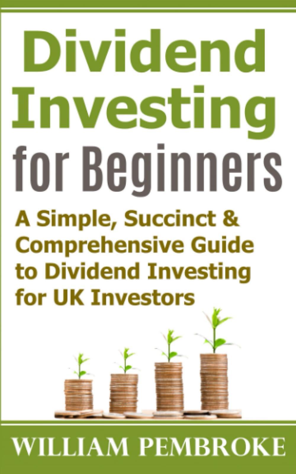 Dividend Investing for Beginners: A Simple, Succinct & Comprehensive Guide to Dividend Investing for UK Investors