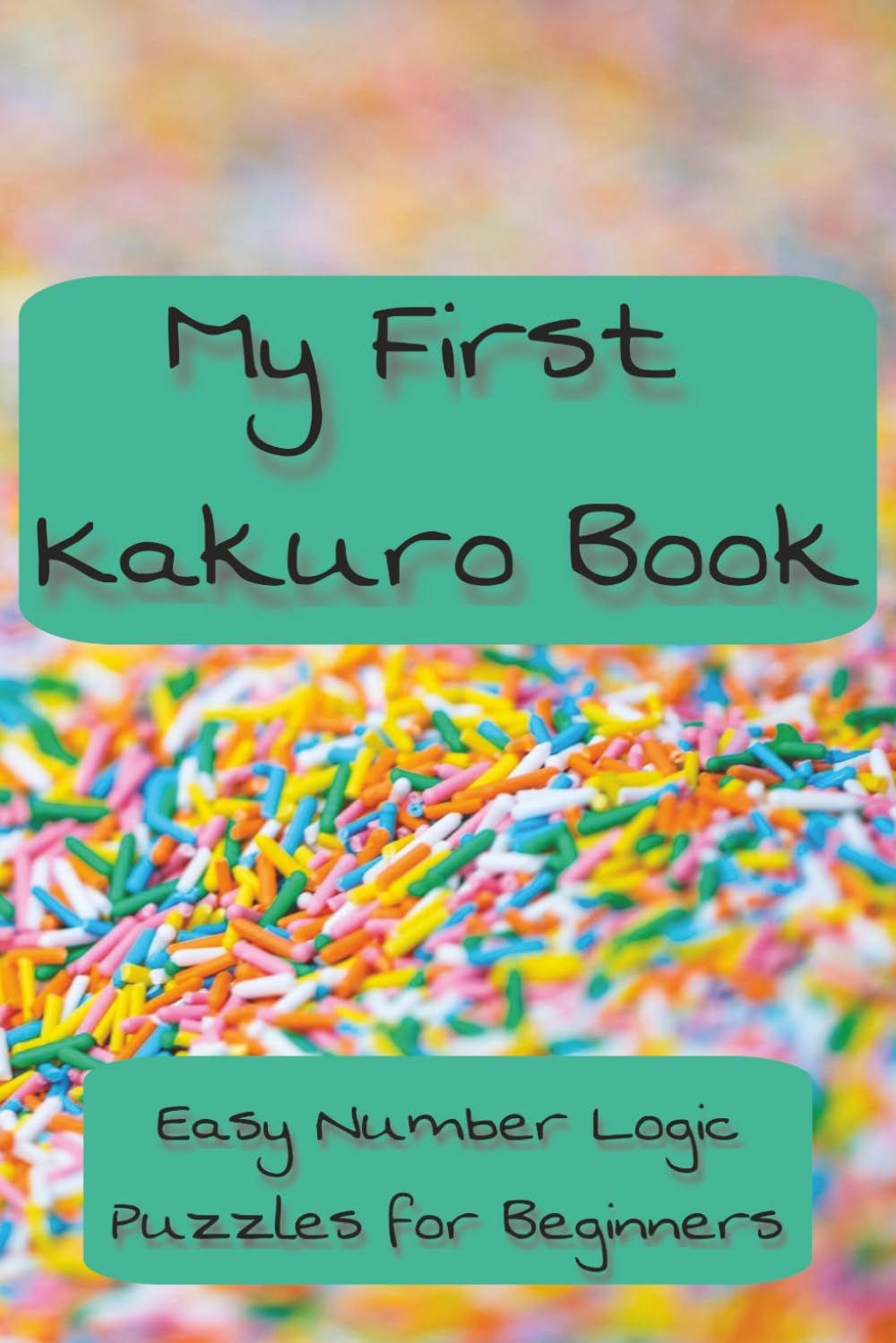 My First Kakuro Book: Easy Number Logic Puzzles for Beginners: Kakuro Puzzles for Kids and Beginners | Easy Kakuro Puzzles for Kids Learning Math and ... 112 pages | 50+ Puzzles | Solutions Included