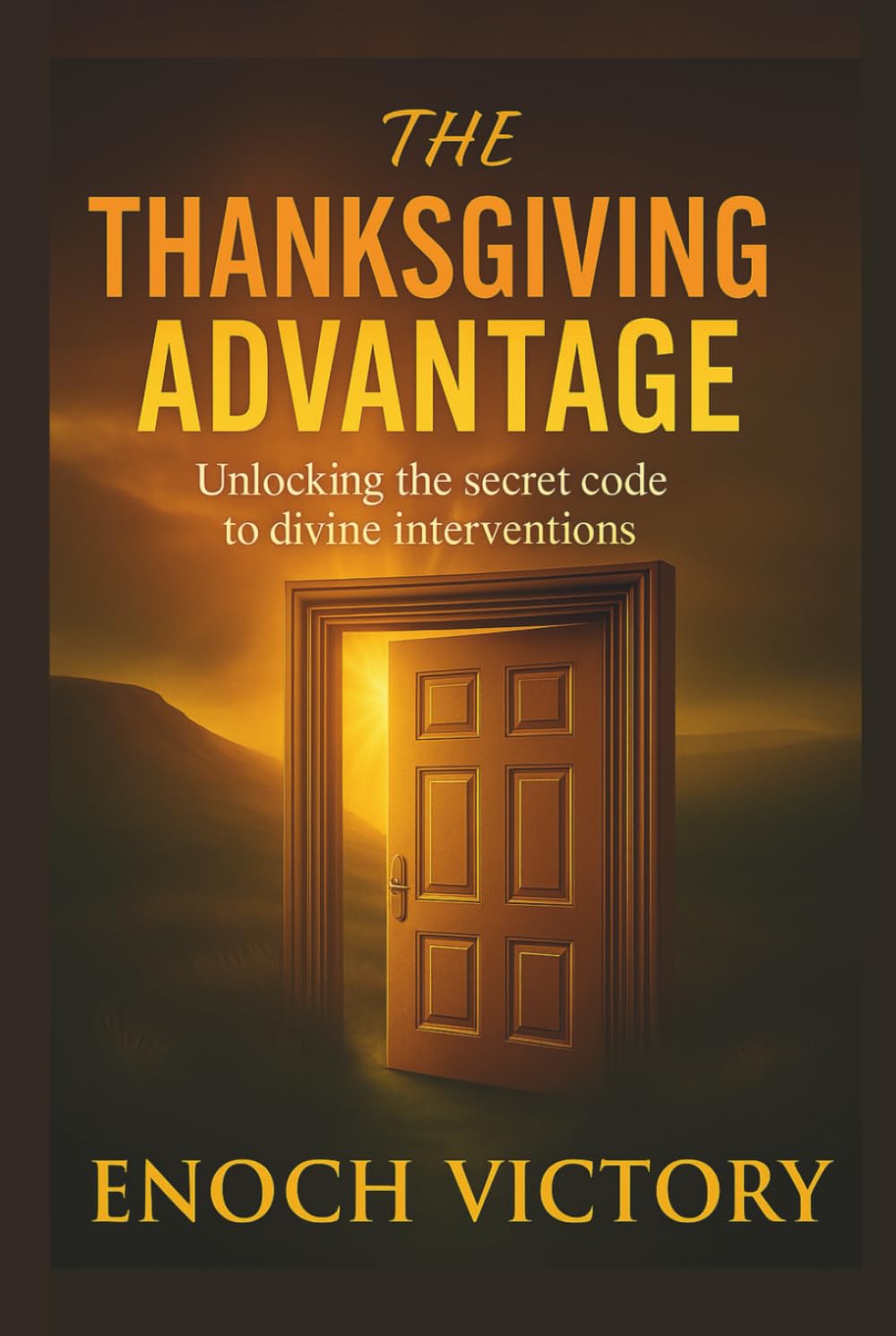 THE THANKSGIVING ADVANTAGE: Unlocking the Secret Code to Divine Interventions