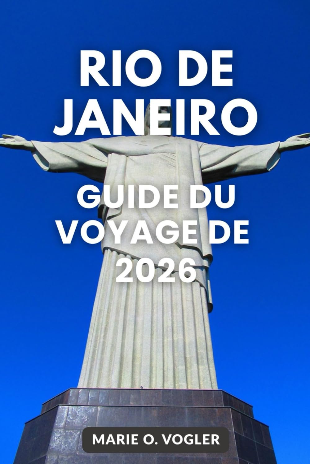 GUIDE DU VOYAGE DE RIO DE JANEIRO 2026: De Copacabana au Christ le Rédempteur: Votre compagnon ultime de Rio