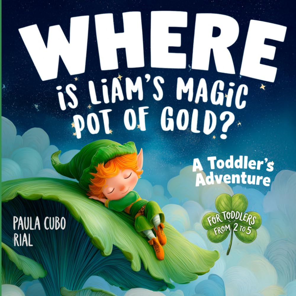 Where is Liam’s Magic Pot of Gold? A Toddler’s Adventure: A Magical Leprechaun Adventure for Toddlers and Preschoolers | Saint Patrick’s Day Picture ... Rainbows, Gold, Nature and Bedtime Dreams