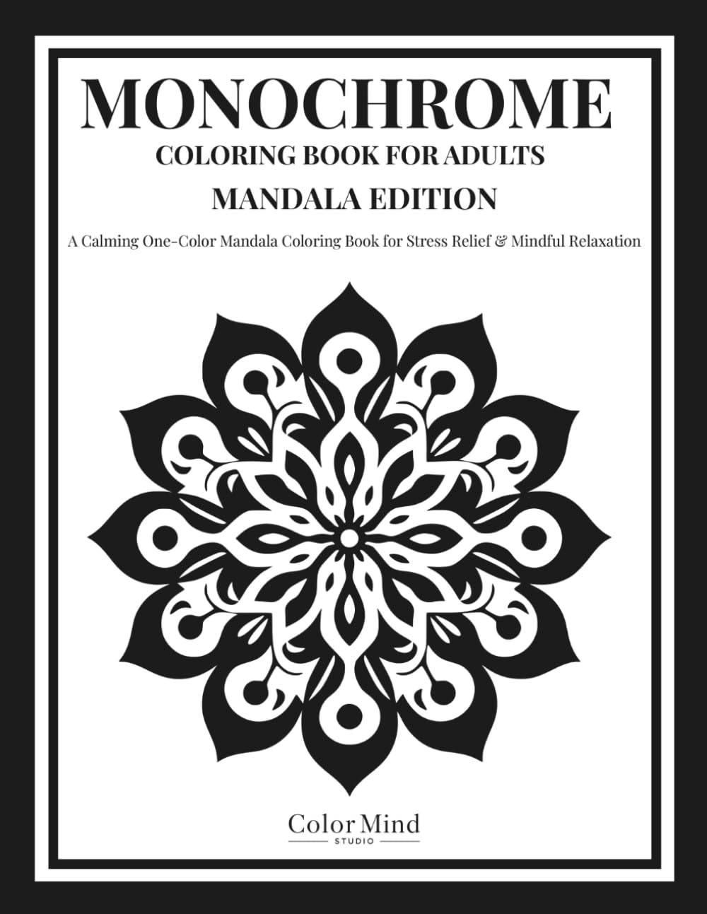 Monochrome Coloring Book For Adults Mandala Edition: A Calming One-Color Mandala Coloring Book for Stress Relief & Mindful Relaxation (Monochrome Coloring Series)