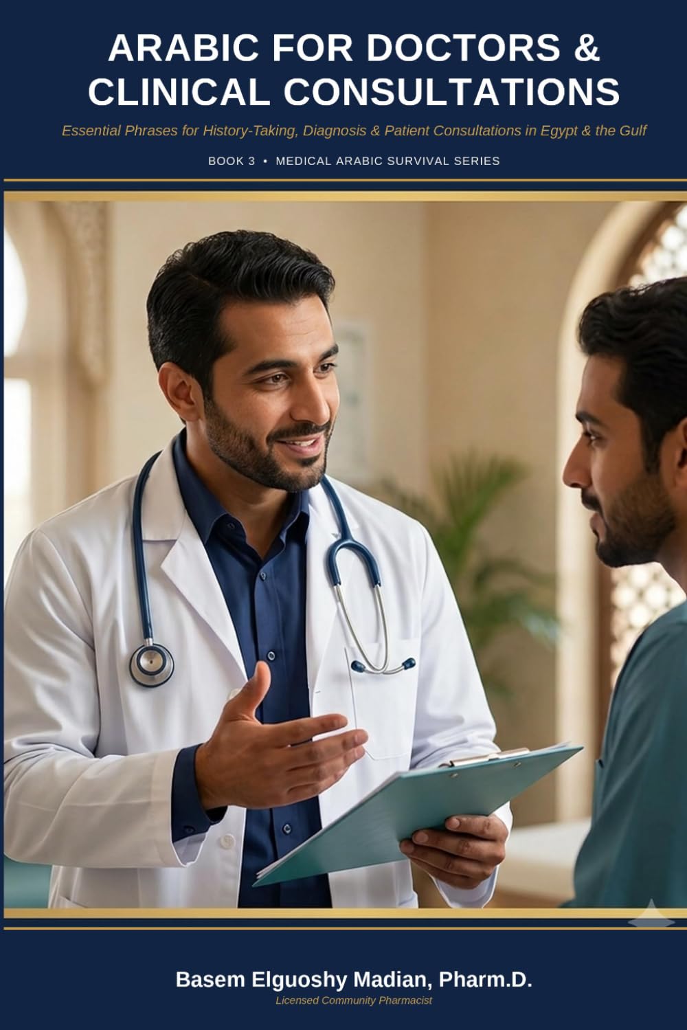 Arabic for Doctors & Clinical Consultations: Essential Phrases for History-Taking, Diagnosis & Patient Consultations in Egypt & the Gulf (Medical Arabic Survival Series)