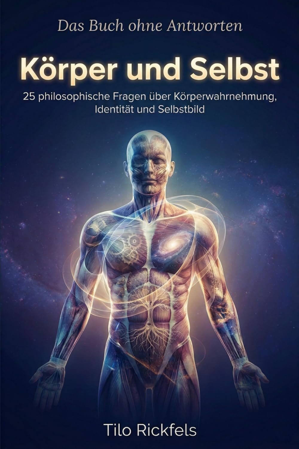 Das Buch ohne Antworten - Körper und Selbst: 25 philosophische Fragen über Körperwahrnehmung, Identität und Selbstbild (Das Buch ohne Antworten - Denkbücher für die wichtigen Fragen des Lebens)
