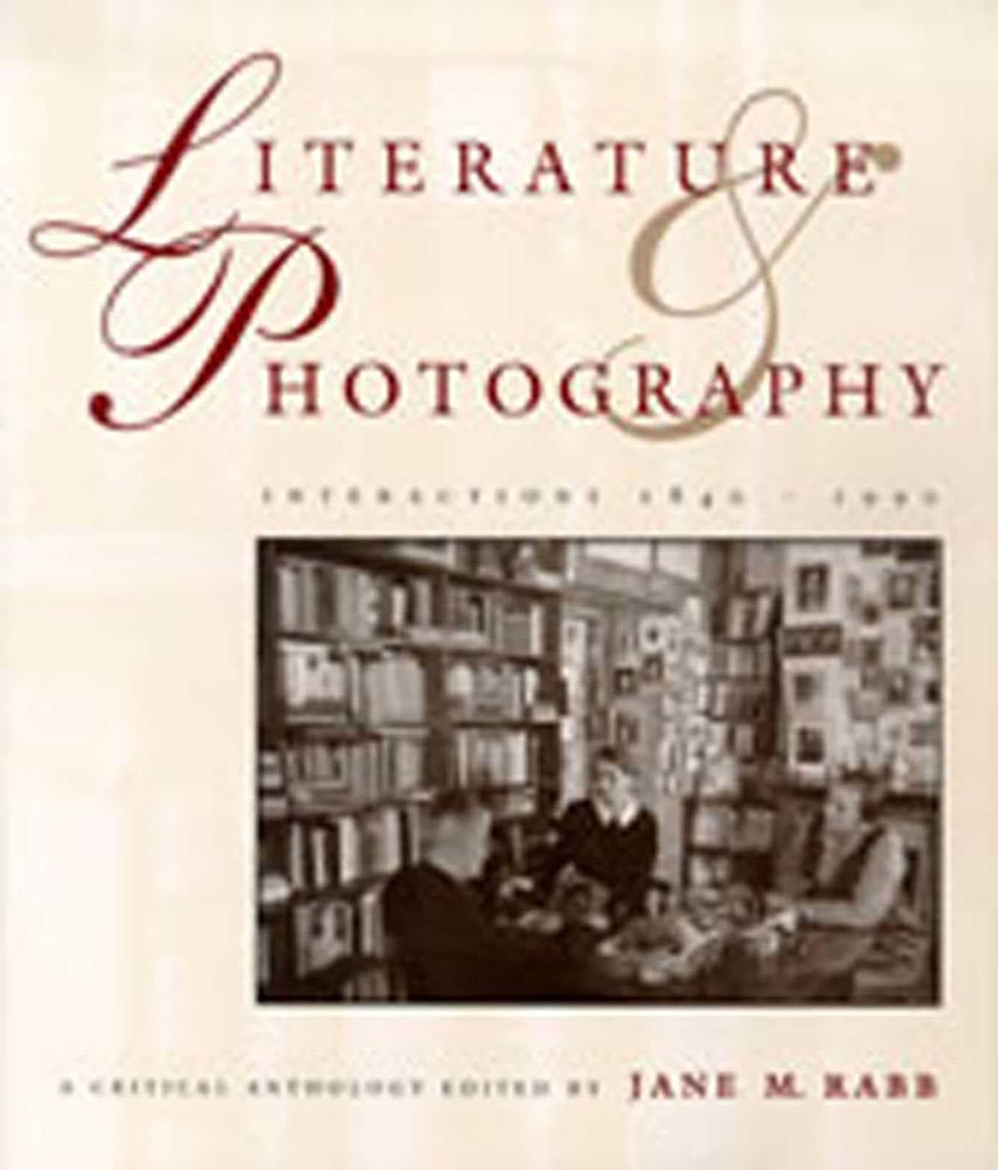 Literature and Photography: Interactions, 1840-1990, a Critical Anthology